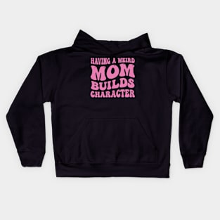 Having a Weird Mom Builds Character Funny Mom Saying Kids Hoodie